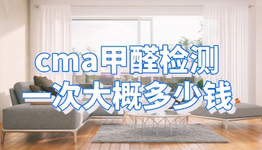 CMA甲醛检测一次大概多少钱