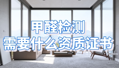 甲醛检测需要什么资质证书
