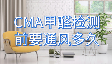 CMA甲醛检测前要通风多久_国检环境检测中心
